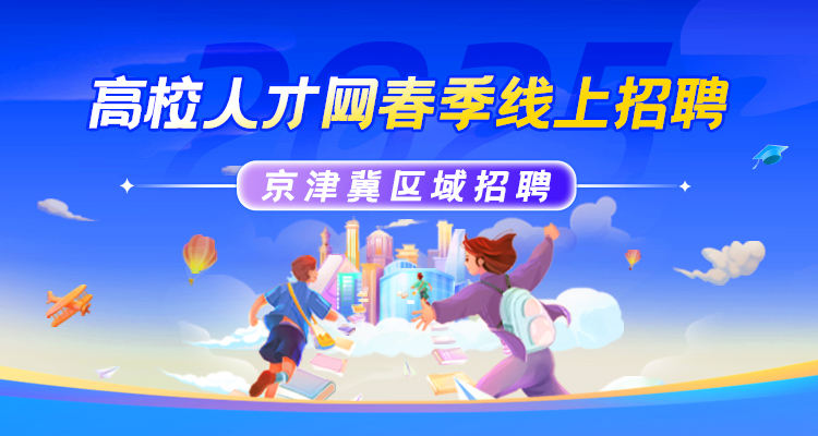 【京津冀区域招聘】“智汇未来 · 职引前程”2025年度春季线上招聘丨区域协同发展专场