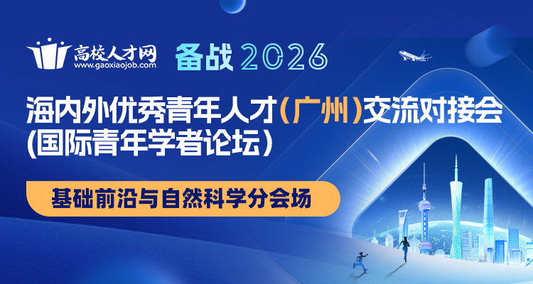 【广州 · 基础前沿与自然科学分会场】备战2026·高校人才网海内外优秀青年人才交流对接会（国际青年学者论坛）