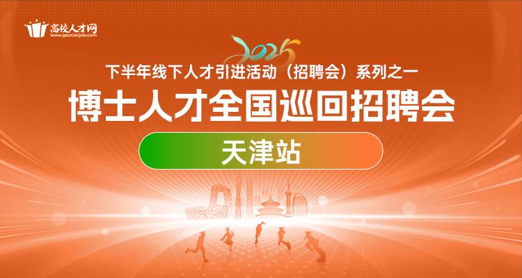【天津站】2025年下半年博士人才全国巡回招聘会暨博士后招收对接会