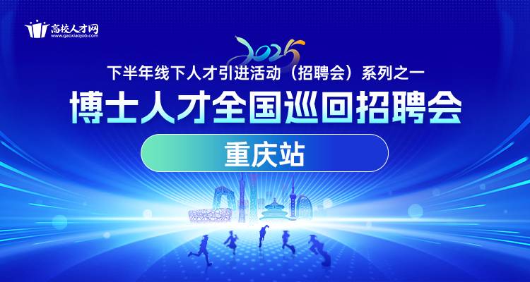 【重庆站】2025年下半年博士人才全国巡回招聘会暨博士后招收对接会