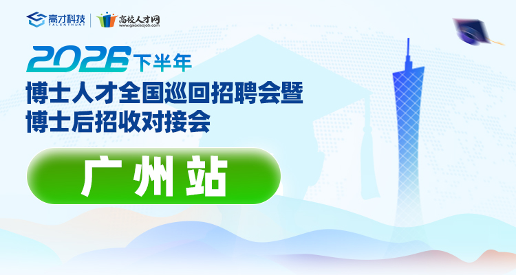 【广州站】2026年下半年博士人才全国巡回招聘会暨博士后招收对接会